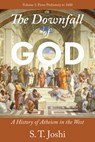The Downfall of God: A History of Atheism in the West: From Prehistory to 1600 Volume 1 - S. T. Joshi - 9781634312585