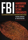FBI Handbook of Crime Scene Forensics - Federal Bureau of Investigatio of Investigation - 9781634500395