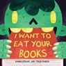 I Want to Eat Your Books - Karin Lefranc ; Tyler Parker - 9781634509206