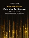 Principle Based Enterprise Architecture - Ian Koenig - 9781634624947