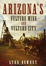 Arizona's Vulture Mine and Vulture City - Lynn Downey - 9781634991421