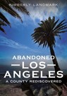 Abandoned Los Angeles: A County Rediscovered - Kimberly Landmark - 9781634995016