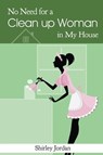 No Need for a Cleanup Woman in My House - JORDAN,  Shirley - 9781635244724