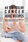 44 Testicular Cancer Juice Recipes - Joe Correa - 9781635316230