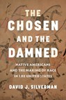 The Chosen and the Damned: Native Americans and the Making of Race in the United States - David J. Silverman - 9781635578386