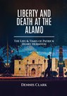 Clark, D: Liberty And Death At The Alamo - Dennis Clark - 9781636161938