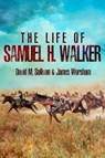 The Life of Samuel H. Walker - David M. Sullivan ; James Worsham - 9781636245386