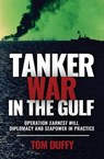 Tanker War in the Gulf: Operation Earnest Will, Diplomacy and Seapower in Practice - Thomas Duffy - 9781636245560