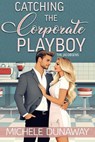 Catching the Corporate Playboy - Michele Dunaway - 9781636323053