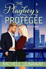 The Playboy’s Protégée - Michele Dunaway - 9781636323169