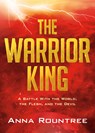 The Warrior King: A Battle with the World, the Flesh, and the Devil - Anna Rountree - 9781636412658