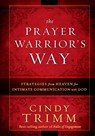 The Prayer Warrior's Way: Strategies from Heaven for Intimate Communication with God - Trimm Cindy - 9781636414683