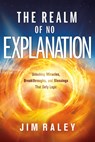 The Realm of No Explanation - Jim Raley - 9781636415734