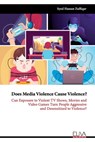 Does Media Violence Cause Violence?: Can exposure to Violent TV Shows, Movies and Video Games turn people Aggressive and Desensitized to Violence? - Syed Hassan Zulfiqar - 9781636481487
