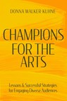 Champions for the Arts: Lessons and Successful Strategies for Engaging Diverse Audiences - Donna Walker-Kuhne - 9781636702582