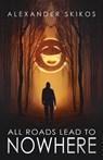 All Roads Lead to Nowhere - Alexander Skikos - 9781636763675