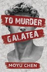 To Murder Galatea - Moyu Chen - 9781636768465