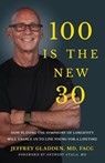 100 IS THE NEW 30 - Jeffrey Gladden Md Facc - 9781636801872