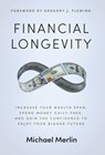 Financial Longevity: Increase Your Wealth Span, Spend Money Guilt-Free, and Gain the Confidence to Enjoy Your Bigger Future - Michael Merlin - 9781636803548