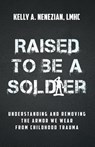 Raised to Be a Soldier - Kelly A. Nenezian - 9781636804699