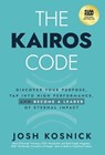 The Kairos Code: Discover Your Purpose, Tap into High Performance, and Become a Leader of Eternal Impact - Josh Kosnick - 9781636805306