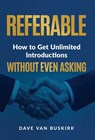 Referable: How to Get Unlimited Introductions Without Even Asking - Dave Van Buskirk - 9781636806013