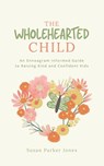 The Wholehearted Child - Susan Parker Jones - 9781636985305