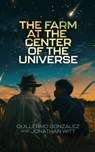 The Farm at the Center of the Universe - Guillermo Gonzalez - 9781637120439