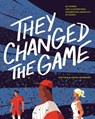 They Changed the Game: 50 Stories and Illustrations Celebrating Creativity in Sports - Ariana Broerman - 9781637275825