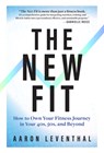 The New Fit: How to Own Your Fitness Journey in Your 40s, 50s, and Beyond - Aaron Leventhal - 9781637276495