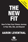 The New Fit: How to Own Your Fitness Journey in Your 40s, 50s, and Beyond - Aaron Leventhal - 9781637279762
