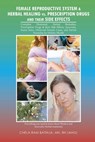 Female Reproductive System & Herbal Healing Vs. Prescription Drugs and Their Side Effects - Mh Rh (Ahg) Bathija - 9781637322529