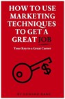 How to Use Marketing Techniques to Get a Great Job - Edward Barr - 9781637421413