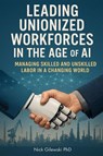 Leading Unionized Workforces in the Age of AI - Nick Gilewski - 9781637428689