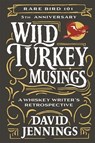 Wild Turkey Musings: A Whiskey Writer's Retrospective - David Jennings - 9781637554913