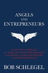 Angels and Entrepreneurs: A Lifestyle Formula for Starting Your Own Business and Riding the Rollercoaster of Entrepreneurship - Bob Schlegel - 9781637581513