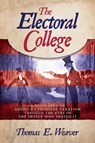 The Electoral College: A Biography of America's Peculiar Creation Through the Eyes of the People Who Shaped It - Thomas E. Weaver - 9781637585856