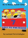7 Dogs to the Rescue: Go to Rescue Recruit School - Lieutenant Patrick Gallagher - 9781637644645