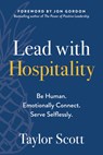 Lead with Hospitality: Be Human. Emotionally Connect. Serve Selflessly. - Taylor Scott - 9781637745007