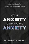 Your Anxiety Is Giving Me Anxiety - Elizabeth April - 9781637747636