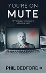 You're on Mute: 10 1/2 strategies for success in a Zooming world - Phil Bedford - 9781637816950