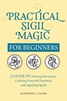 PRAC SIGIL MAGIC FOR BEGINNERS - Shannon C. Clark - 9781638070740