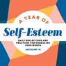 A Year of Self-Esteem: Daily Reflections and Practices for Embracing Your Worth - Judith Belmont - 9781638073406