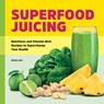 Superfood Juicing: Nutritious and Vitamin-Rich Recipes to Supercharge Your Health - Nora Day - 9781638077916