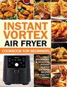 Instant Vortex Air Fryer Cookbook For Beginners - Sarah Logan - 9781638100171