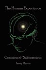 Conscious and Subconscious The Human Experience - Janey Marvin - 9781638120469