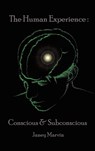 Conscious and Subconscious The Human Experience - Janey Marvin - 9781638120483
