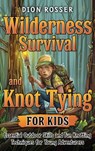 Wilderness Survival and Knot Tying for Kids - Dion Rosser - 9781638183938