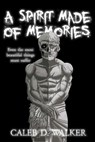 A Spirit Made Of Memories - Caleb D. Walker - 9781638482031