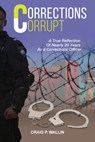 Corrections Corrupt: A True Reflection of Nearly 20 Years as a Corrections Officer - Craig P. Wallin - 9781638673057